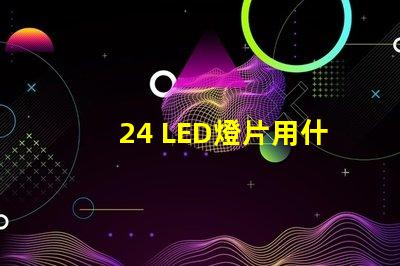 24 LED燈片用什么燈珠 LED燈珠好還是燈片好